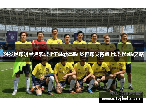 34岁足球明星迎来职业生涯新高峰 多位球员将踏上职业巅峰之路