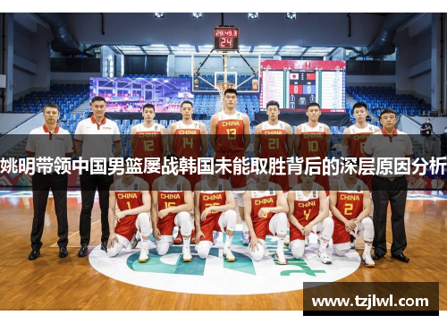 姚明带领中国男篮屡战韩国未能取胜背后的深层原因分析
