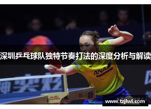 深圳乒乓球队独特节奏打法的深度分析与解读