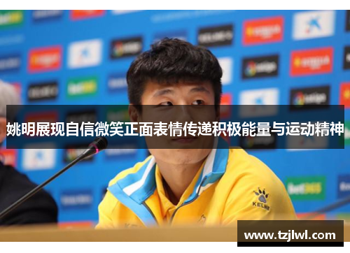 姚明展现自信微笑正面表情传递积极能量与运动精神